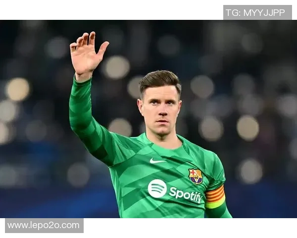 特尔施特根：从守门员到球队灵魂的华丽蜕变与传奇之路