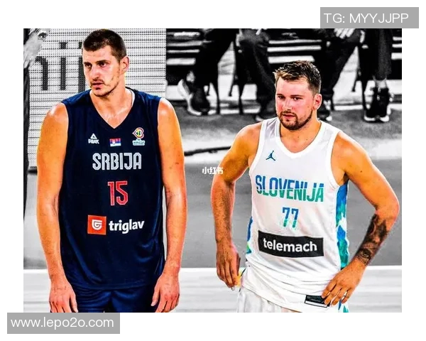 东契奇与约基奇激战国际赛斯洛文尼亚在关键时刻逆转塞尔维亚获胜